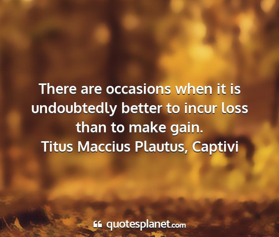Titus maccius plautus, captivi - there are occasions when it is undoubtedly better...