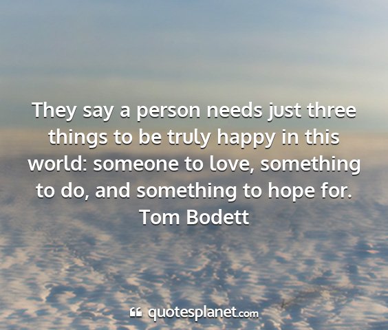 Tom bodett - they say a person needs just three things to be...