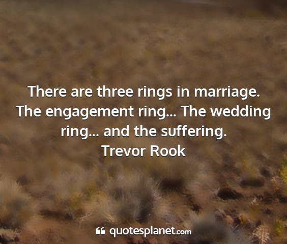 Trevor rook - there are three rings in marriage. the engagement...