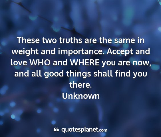 Unknown - these two truths are the same in weight and...