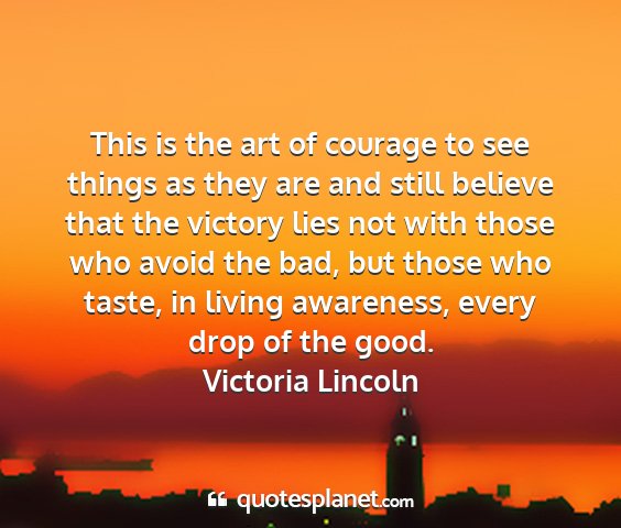 Victoria lincoln - this is the art of courage to see things as they...