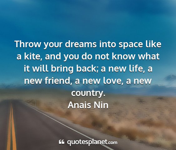 Anais nin - throw your dreams into space like a kite, and you...