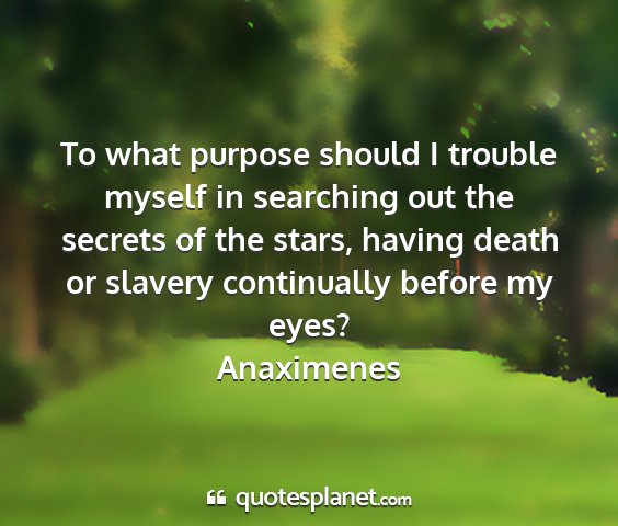 Anaximenes - to what purpose should i trouble myself in...