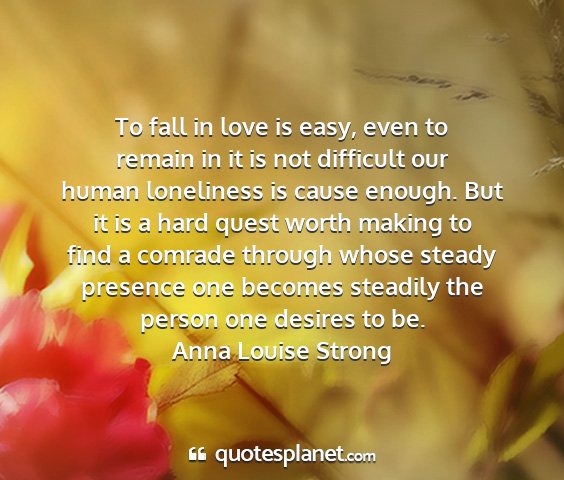 Anna louise strong - to fall in love is easy, even to remain in it is...