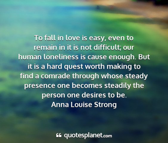 Anna louise strong - to fall in love is easy, even to remain in it is...