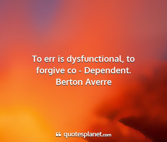 Berton averre - to err is dysfunctional, to forgive co -...