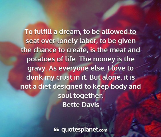 Bette davis - to fulfill a dream, to be allowed to seat over...