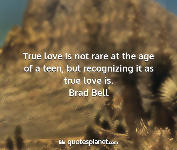 Brad bell - true love is not rare at the age of a teen, but...
