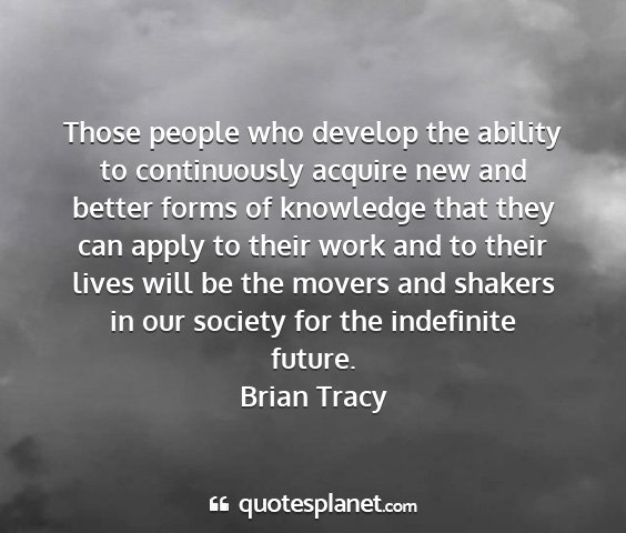 Brian tracy - those people who develop the ability to...