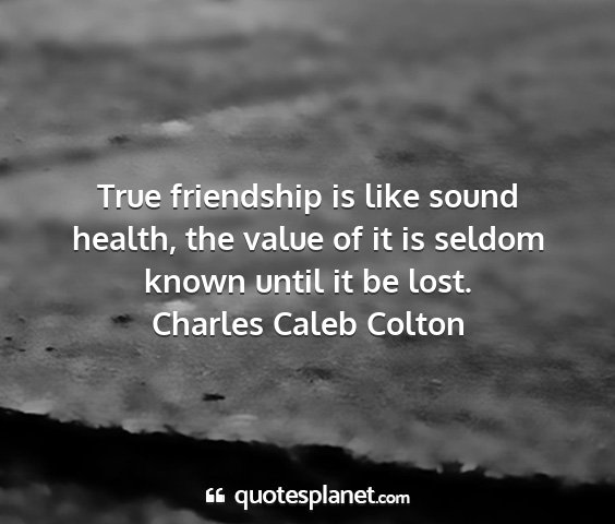 Charles caleb colton - true friendship is like sound health, the value...