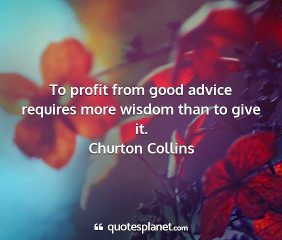 Churton collins - to profit from good advice requires more wisdom...