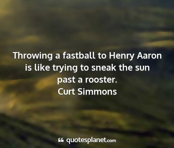 Curt simmons - throwing a fastball to henry aaron is like trying...