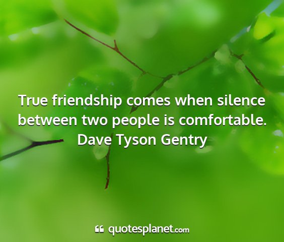 Dave tyson gentry - true friendship comes when silence between two...