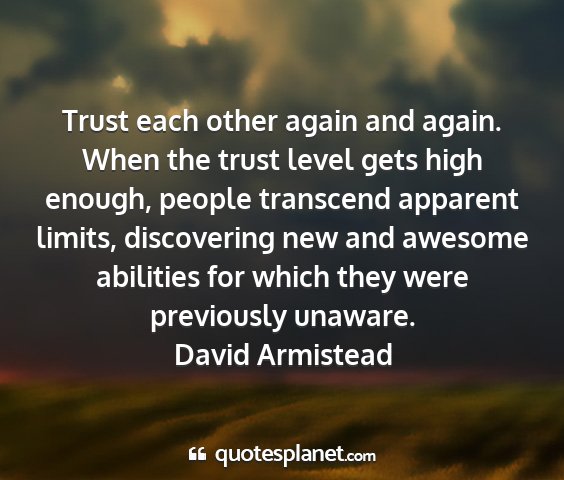 David armistead - trust each other again and again. when the trust...