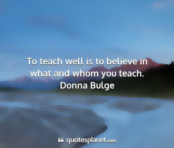 Donna bulge - to teach well is to believe in what and whom you...