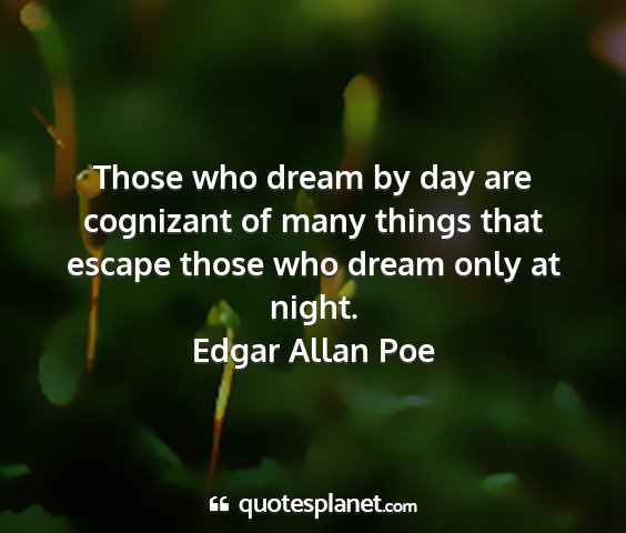 Edgar allan poe - those who dream by day are cognizant of many...