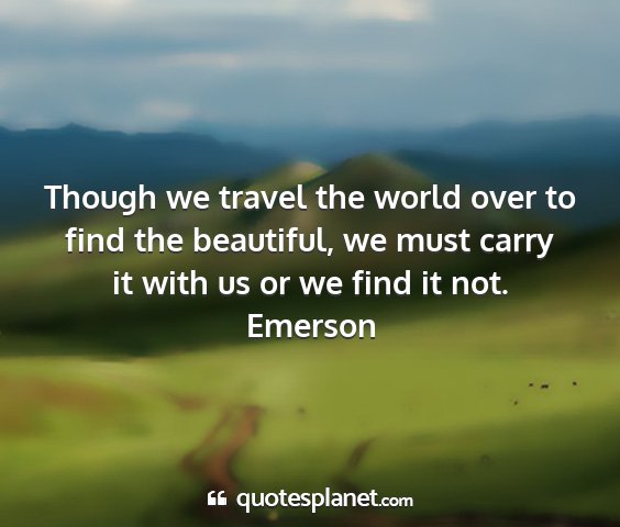 Emerson - though we travel the world over to find the...