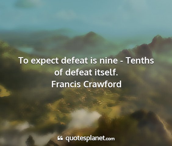 Francis crawford - to expect defeat is nine - tenths of defeat...