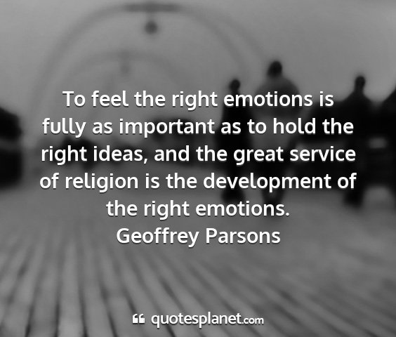 Geoffrey parsons - to feel the right emotions is fully as important...