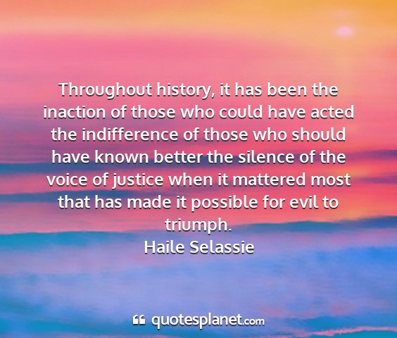 Haile selassie - throughout history, it has been the inaction of...