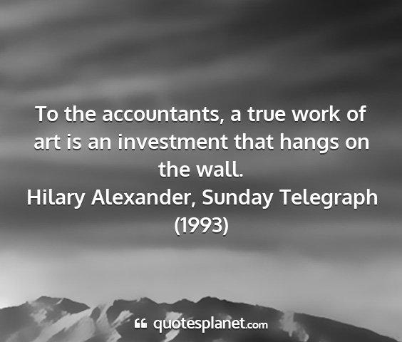 Hilary alexander, sunday telegraph (1993) - to the accountants, a true work of art is an...