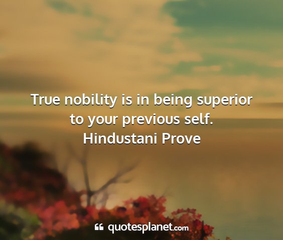 Hindustani prove - true nobility is in being superior to your...