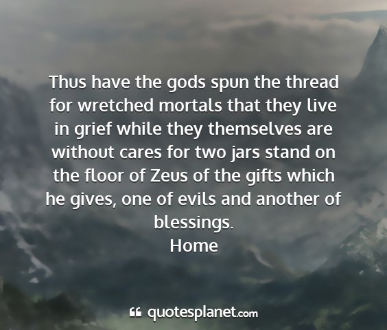Home - thus have the gods spun the thread for wretched...