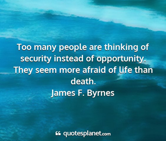 James f. byrnes - too many people are thinking of security instead...