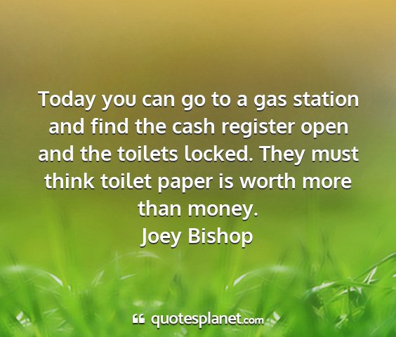 Joey bishop - today you can go to a gas station and find the...