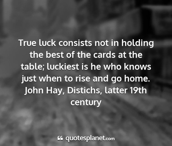 John hay, distichs, latter 19th century - true luck consists not in holding the best of the...