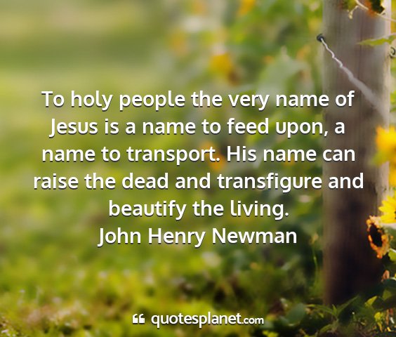 John henry newman - to holy people the very name of jesus is a name...