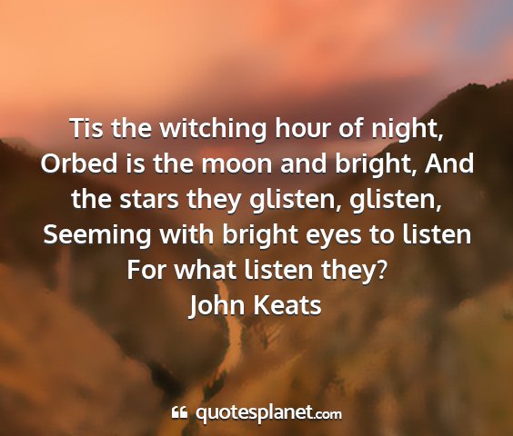 John keats - tis the witching hour of night, orbed is the moon...
