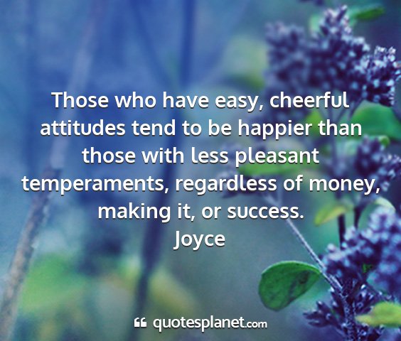 Joyce - those who have easy, cheerful attitudes tend to...