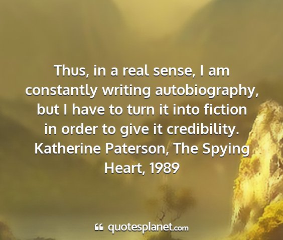 Katherine paterson, the spying heart, 1989 - thus, in a real sense, i am constantly writing...