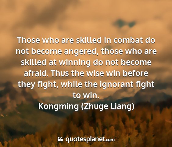 Kongming (zhuge liang) - those who are skilled in combat do not become...