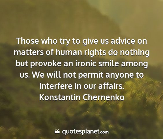 Konstantin chernenko - those who try to give us advice on matters of...