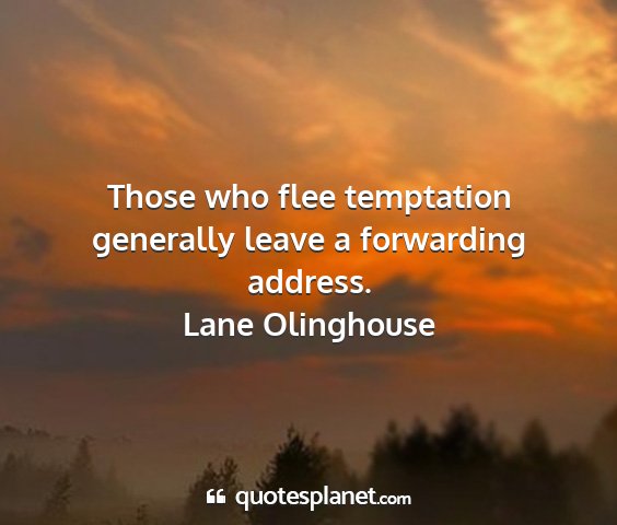 Lane olinghouse - those who flee temptation generally leave a...
