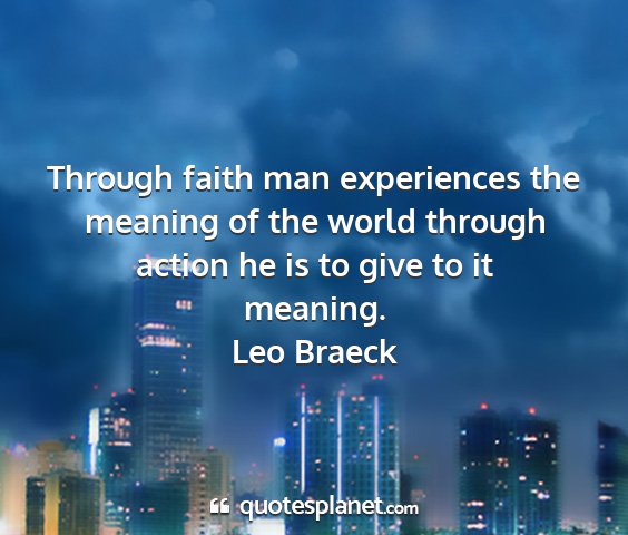 Leo braeck - through faith man experiences the meaning of the...