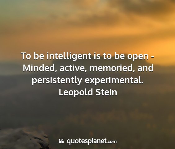 Leopold stein - to be intelligent is to be open - minded, active,...