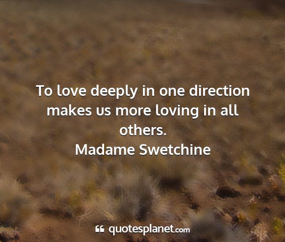 Madame swetchine - to love deeply in one direction makes us more...
