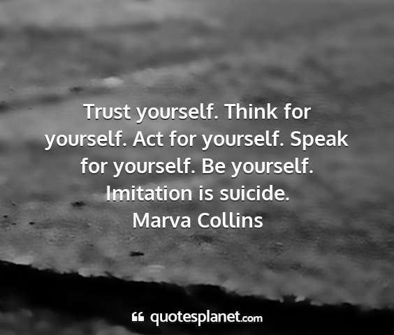Marva collins - trust yourself. think for yourself. act for...