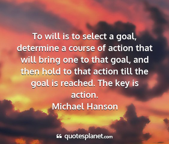 Michael hanson - to will is to select a goal, determine a course...