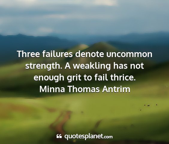 Minna thomas antrim - three failures denote uncommon strength. a...