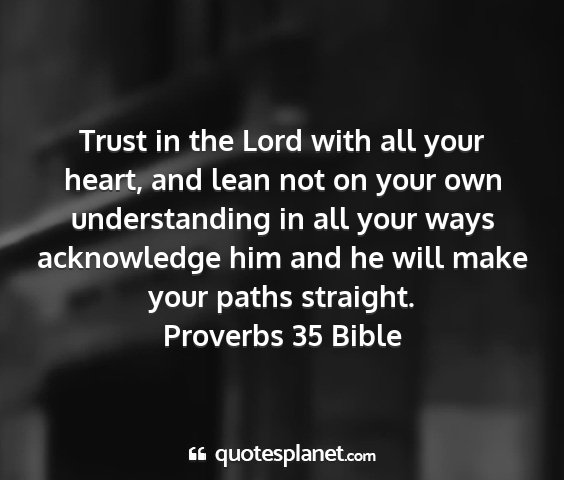 Proverbs 35 bible - trust in the lord with all your heart, and lean...