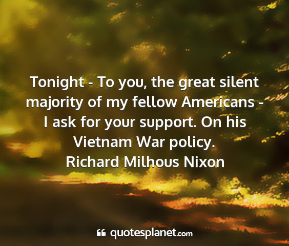 Richard milhous nixon - tonight - to you, the great silent majority of my...