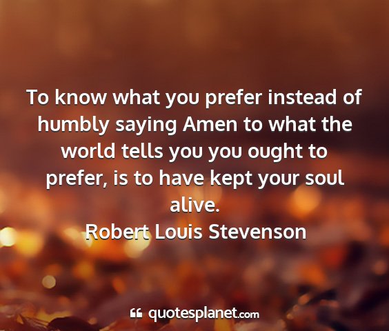 Robert louis stevenson - to know what you prefer instead of humbly saying...