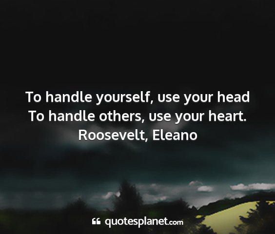Roosevelt, eleano - to handle yourself, use your head to handle...
