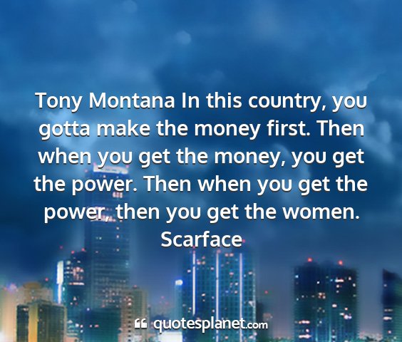 Scarface - tony montana in this country, you gotta make the...