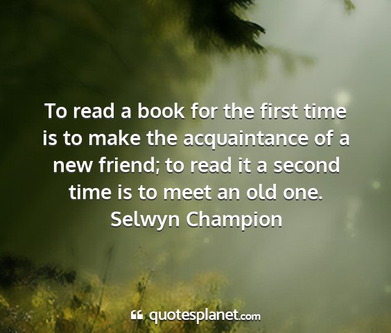 Selwyn champion - to read a book for the first time is to make the...