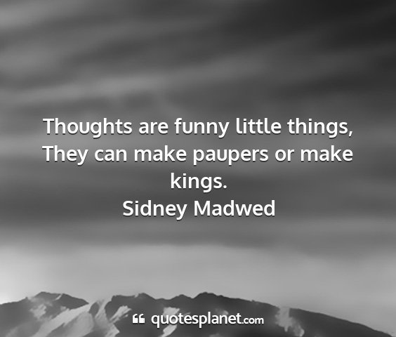 Sidney madwed - thoughts are funny little things, they can make...